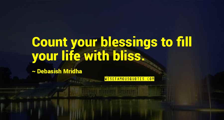 Fill Your Life Quotes By Debasish Mridha: Count your blessings to fill your life with Fill Your Life Quotes By Debasish Mridha: Count your blessings to fill your life with