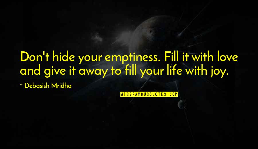 Fill Your Life Quotes By Debasish Mridha: Don't hide your emptiness. Fill it with love Fill Your Life Quotes By Debasish Mridha: Don't hide your emptiness. Fill it with love