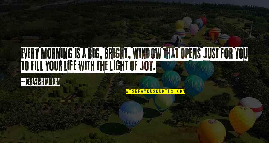 Fill Your Life Quotes By Debasish Mridha: Every morning is a big, bright, window that Fill Your Life Quotes By Debasish Mridha: Every morning is a big, bright, window that