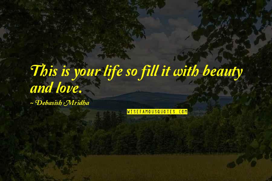 Fill Your Life Quotes By Debasish Mridha: This is your life so fill it with Fill Your Life Quotes By Debasish Mridha: This is your life so fill it with