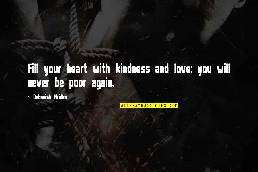 Fill Your Life Quotes By Debasish Mridha: Fill your heart with kindness and love; you Fill Your Life Quotes By Debasish Mridha: Fill your heart with kindness and love; you
