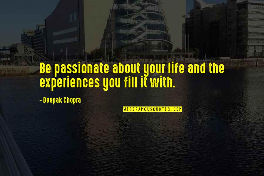 Fill Your Life Quotes By Deepak Chopra: Be passionate about your life and the experiences