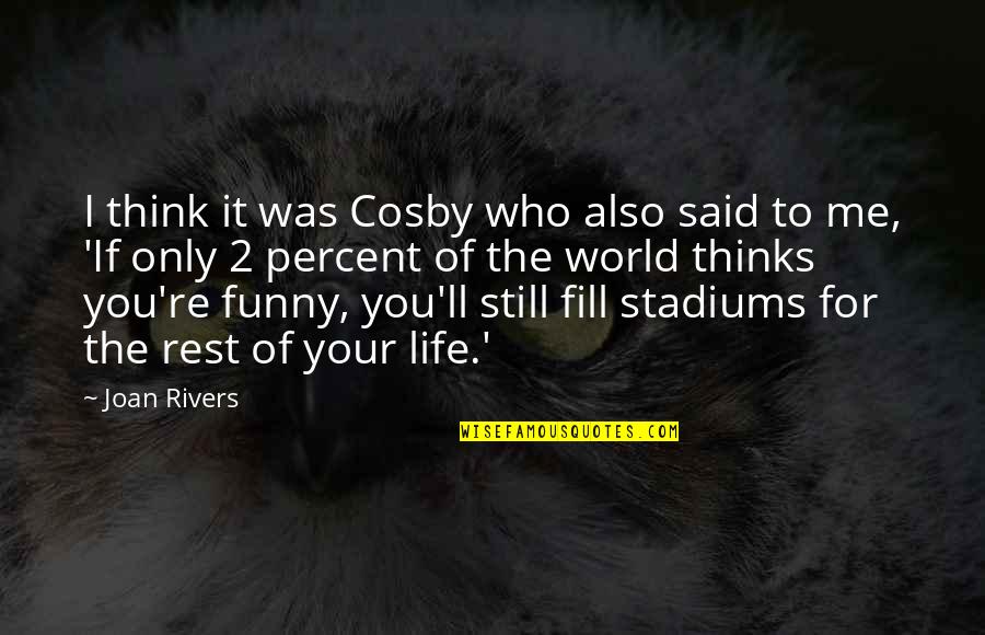 Fill Your Life Quotes By Joan Rivers: I think it was Cosby who also said Fill Your Life Quotes By Joan Rivers: I think it was Cosby who also said