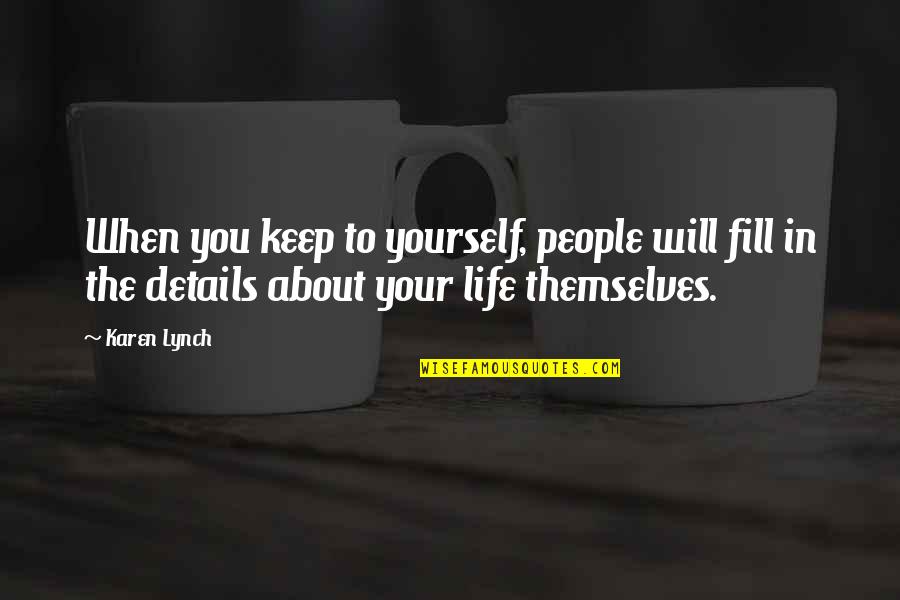 Fill Your Life Quotes By Karen Lynch: When you keep to yourself, people will fill Fill Your Life Quotes By Karen Lynch: When you keep to yourself, people will fill