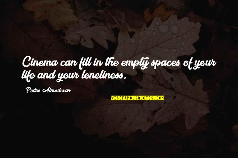 Fill Your Life Quotes By Pedro Almodovar: Cinema can fill in the empty spaces of Fill Your Life Quotes By Pedro Almodovar: Cinema can fill in the empty spaces of