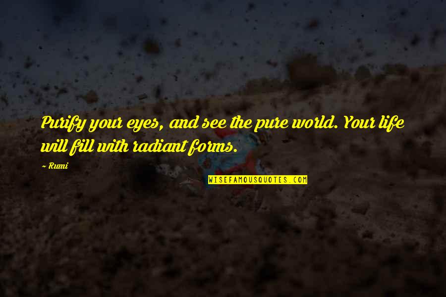 Fill Your Life Quotes By Rumi: Purify your eyes, and see the pure world.