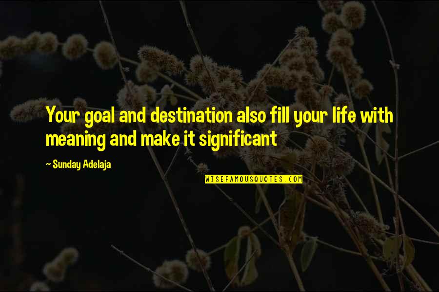 Fill Your Life Quotes By Sunday Adelaja: Your goal and destination also fill your life