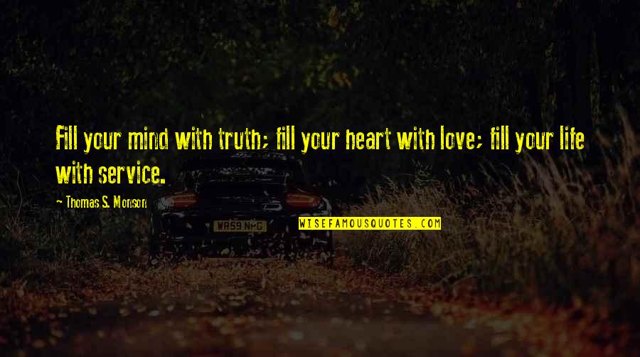Fill Your Life Quotes By Thomas S. Monson: Fill your mind with truth; fill your heart Fill Your Life Quotes By Thomas S. Monson: Fill your mind with truth; fill your heart