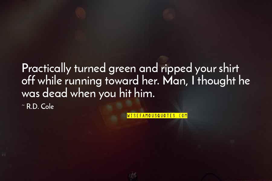 Fill Your Shoes Quotes By R.D. Cole: Practically turned green and ripped your shirt off Fill Your Shoes Quotes By R.D. Cole: Practically turned green and ripped your shirt off