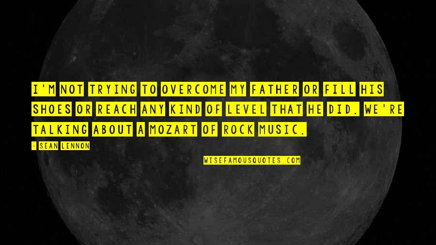 Fill Your Shoes Quotes By Sean Lennon: I'm not trying to overcome my father or Fill Your Shoes Quotes By Sean Lennon: I'm not trying to overcome my father or