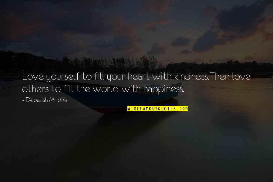 Fill Yourself With Love Quotes By Debasish Mridha: Love yourself to fill your heart with kindness.Then