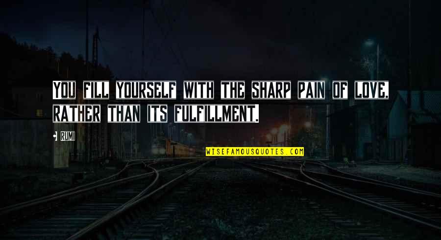 Fill Yourself With Love Quotes By Rumi: You fill yourself with the sharp pain of