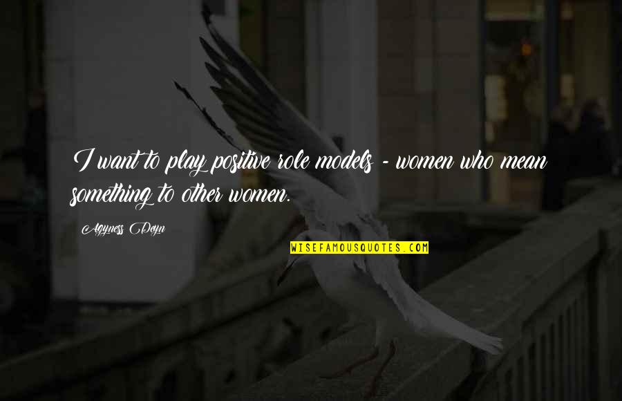 Fillable Forms Quotes By Agyness Deyn: I want to play positive role models -