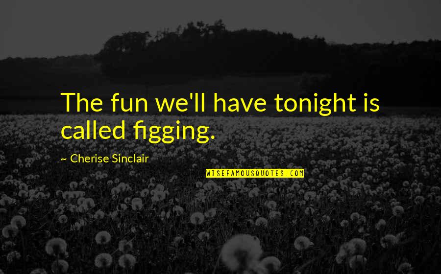Fille Cainglet Quotes By Cherise Sinclair: The fun we'll have tonight is called figging.