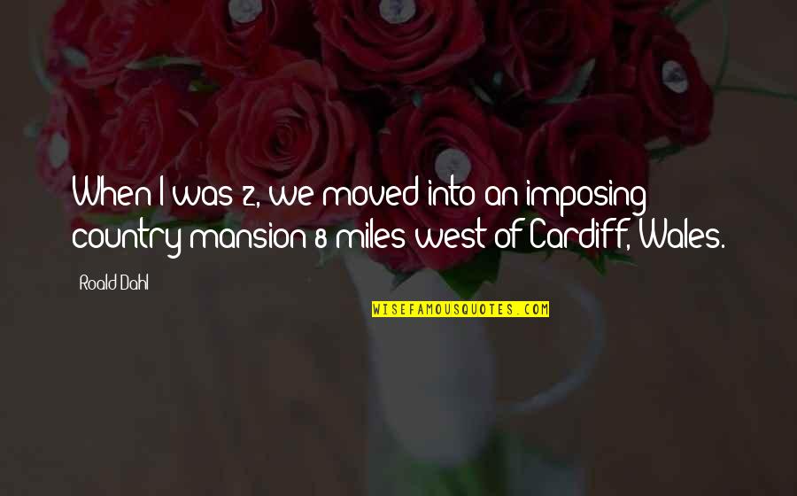 Fille Quotes By Roald Dahl: When I was 2, we moved into an