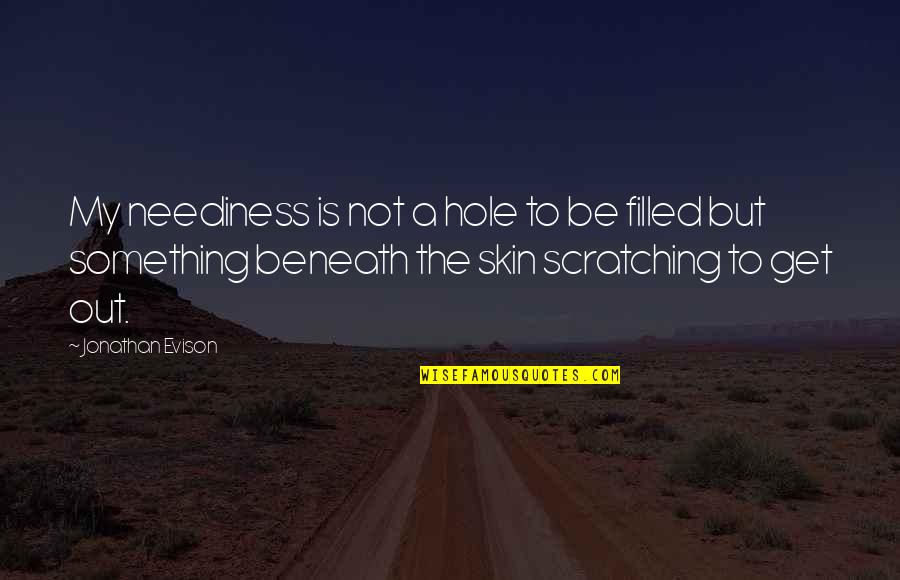 Filled Out Quotes By Jonathan Evison: My neediness is not a hole to be