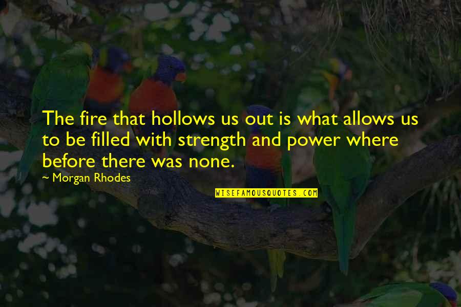 Filled Out Quotes By Morgan Rhodes: The fire that hollows us out is what