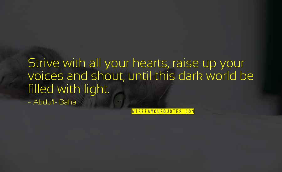Filled Up Quotes By Abdu'l- Baha: Strive with all your hearts, raise up your