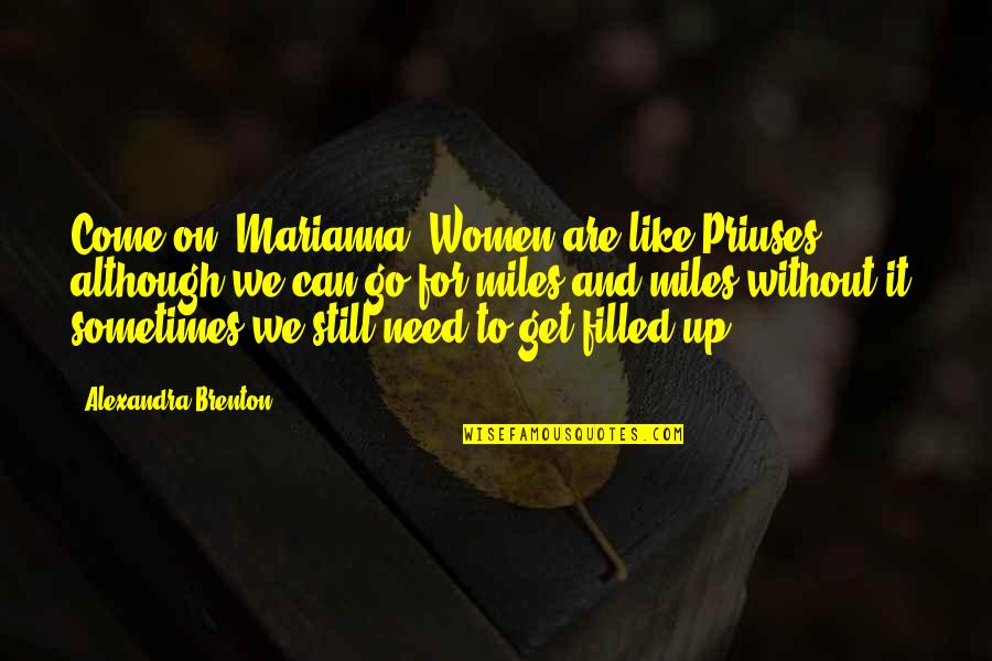 Filled Up Quotes By Alexandra Brenton: Come on, Marianna! Women are like Priuses -