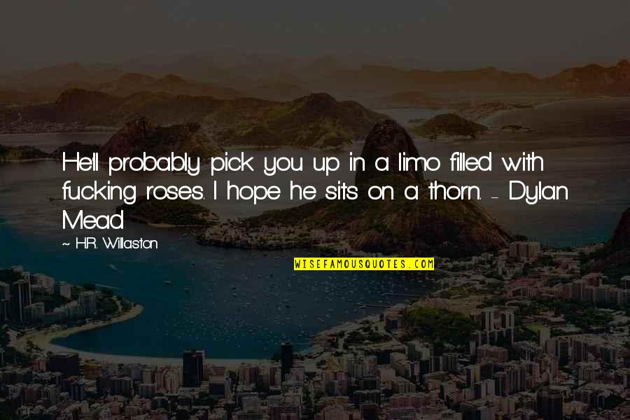 Filled Up Quotes By H.R. Willaston: He'll probably pick you up in a limo