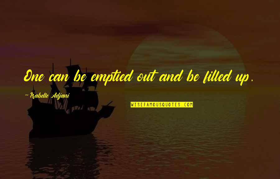 Filled Up Quotes By Isabelle Adjani: One can be emptied out and be filled