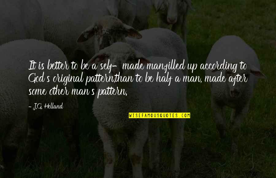 Filled Up Quotes By J.G. Holland: It is better to be a self-made man,filled