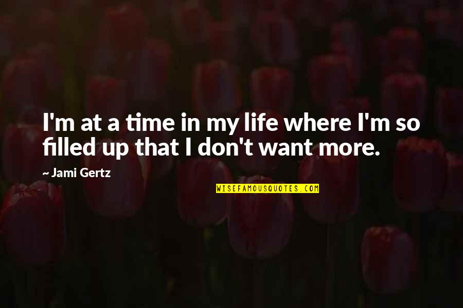 Filled Up Quotes By Jami Gertz: I'm at a time in my life where