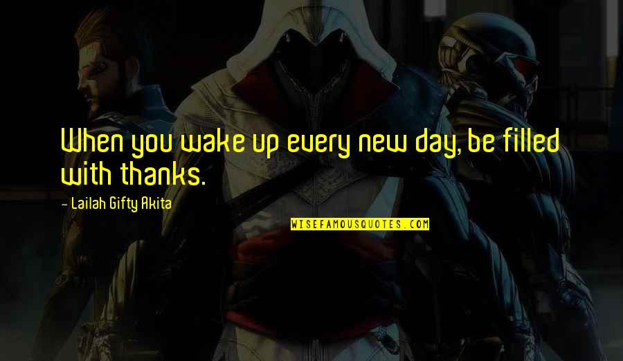 Filled Up Quotes By Lailah Gifty Akita: When you wake up every new day, be