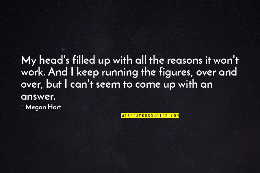 Filled Up Quotes By Megan Hart: My head's filled up with all the reasons