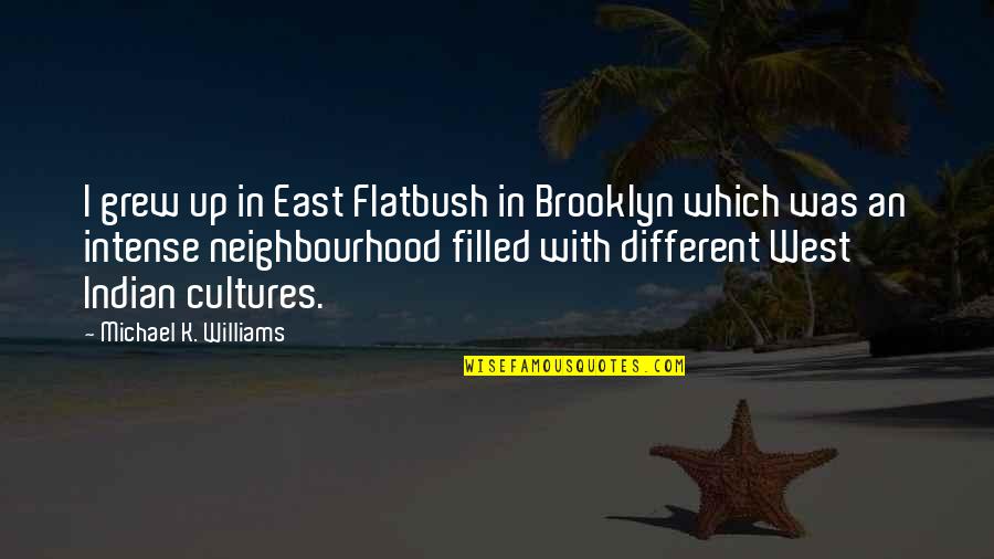 Filled Up Quotes By Michael K. Williams: I grew up in East Flatbush in Brooklyn