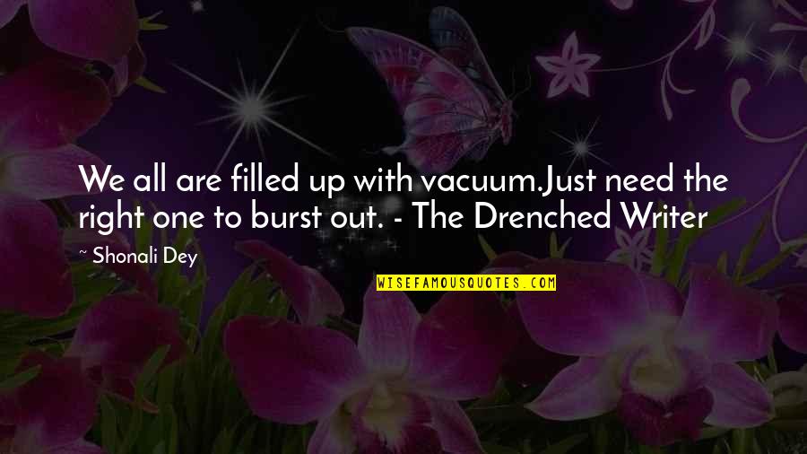 Filled Up Quotes By Shonali Dey: We all are filled up with vacuum.Just need