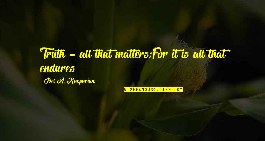 Filled With Gratitude Quotes By Joel A. Kasparian: Truth - all that matters;For it is all
