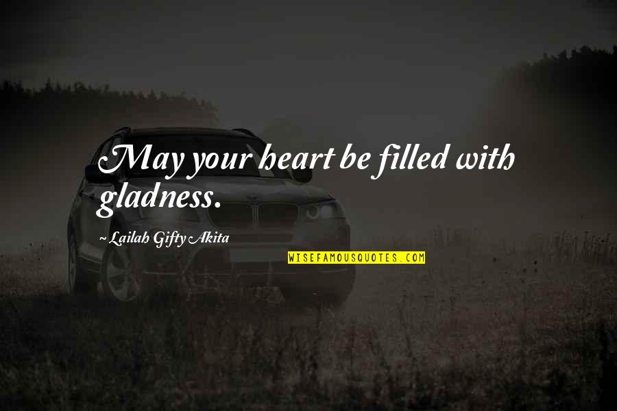 Filled With Gratitude Quotes By Lailah Gifty Akita: May your heart be filled with gladness.