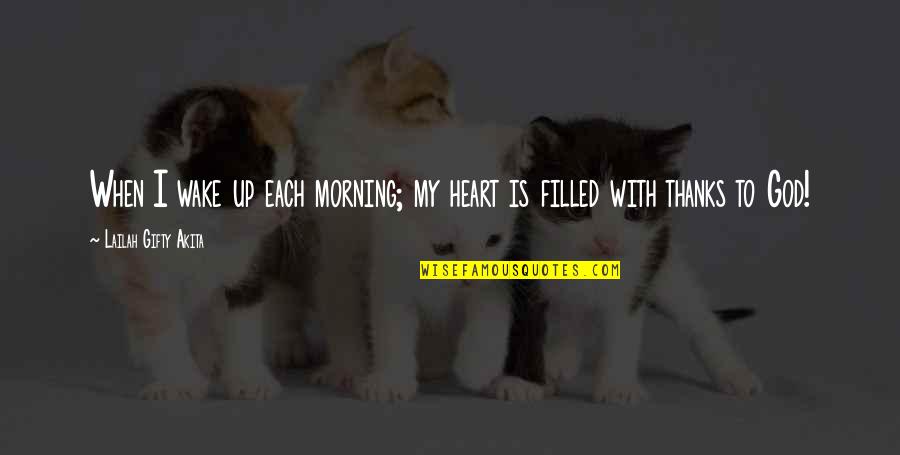 Filled With Gratitude Quotes By Lailah Gifty Akita: When I wake up each morning; my heart