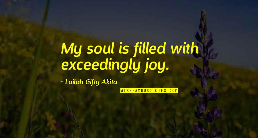 Filled With Gratitude Quotes By Lailah Gifty Akita: My soul is filled with exceedingly joy.