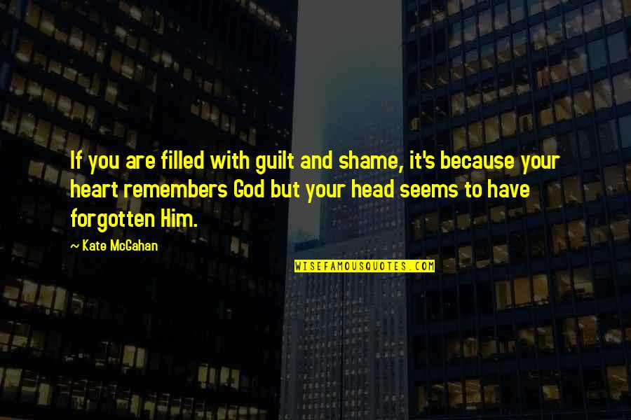 Filled With Guilt Quotes By Kate McGahan: If you are filled with guilt and shame,