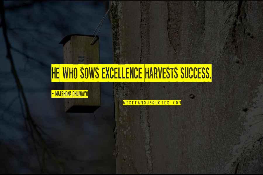 Filled With Guilt Quotes By Matshona Dhliwayo: He who sows excellence harvests success.