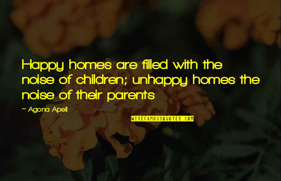 Filled With Happiness Quotes By Agona Apell: Happy homes are filled with the noise of