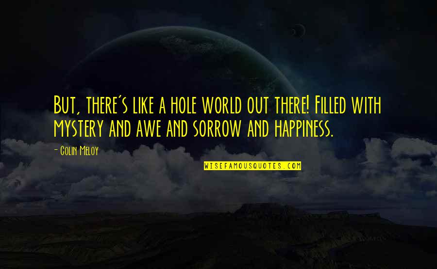 Filled With Happiness Quotes By Colin Meloy: But, there's like a hole world out there!