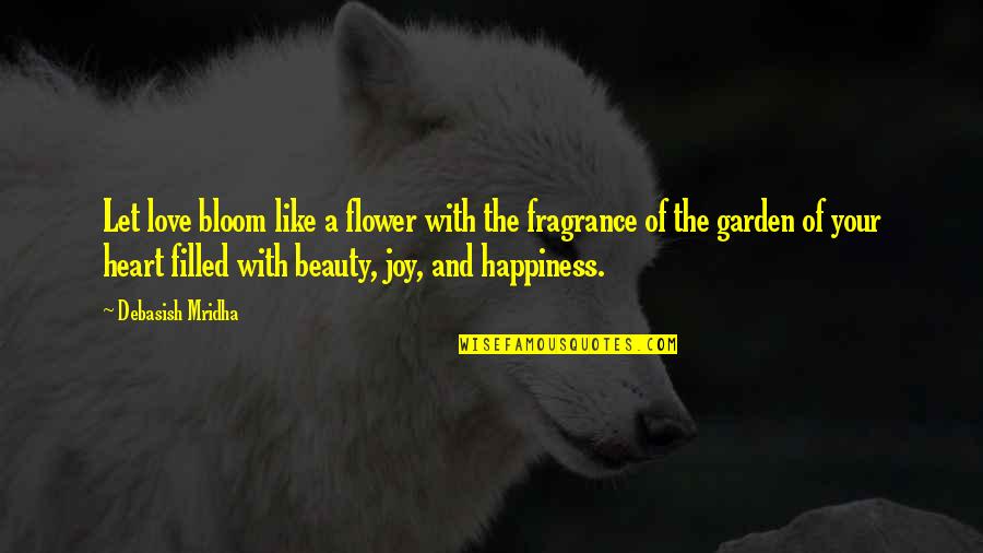 Filled With Happiness Quotes By Debasish Mridha: Let love bloom like a flower with the