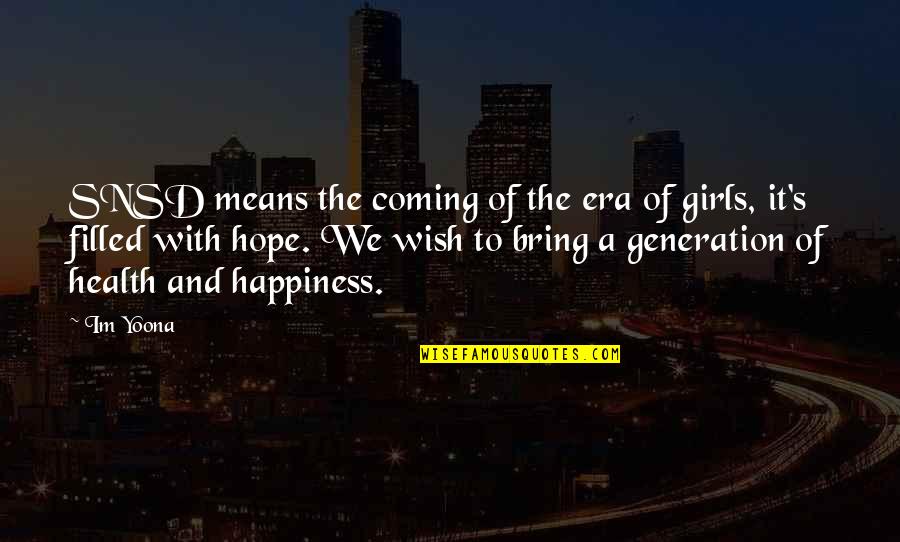 Filled With Happiness Quotes By Im Yoona: SNSD means the coming of the era of