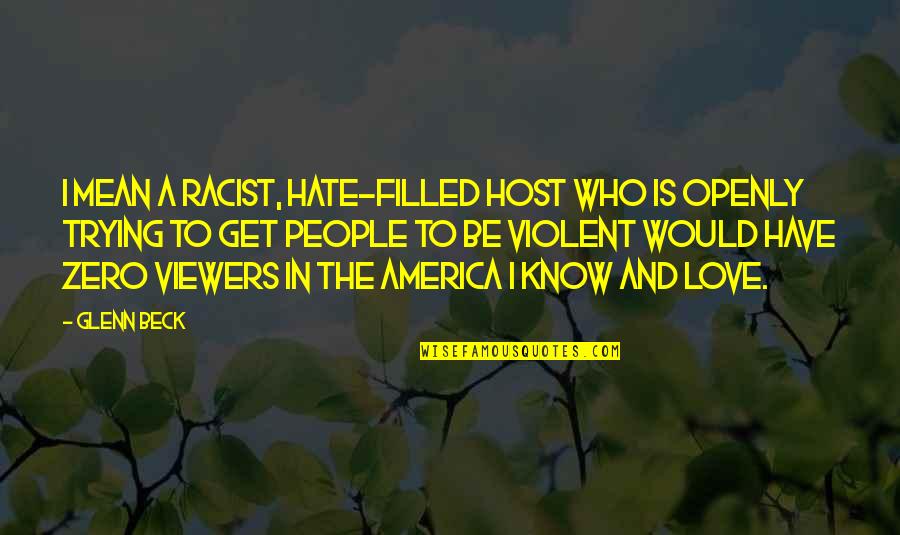 Filled With Hate Quotes By Glenn Beck: I mean a racist, hate-filled host who is