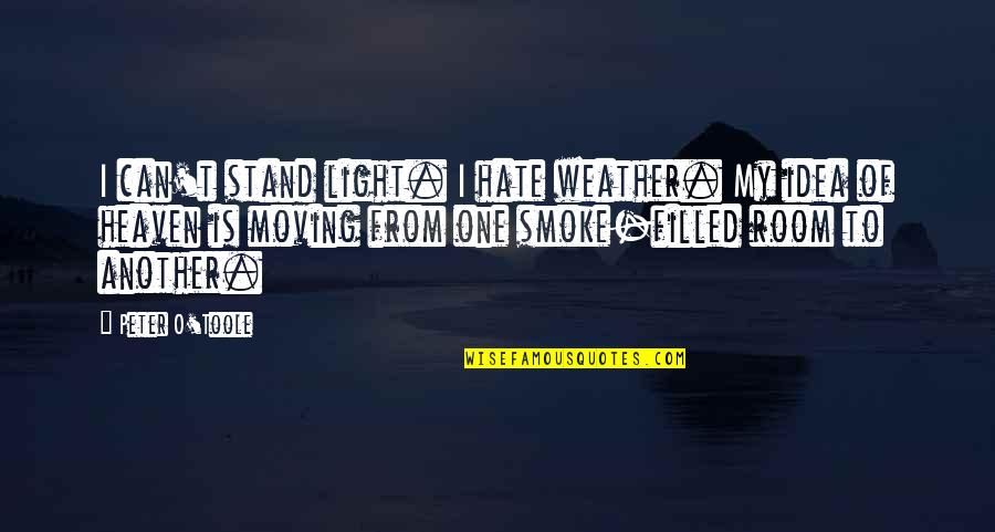 Filled With Hate Quotes By Peter O'Toole: I can't stand light. I hate weather. My
