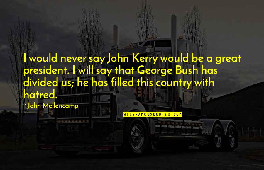Filled With Hatred Quotes By John Mellencamp: I would never say John Kerry would be