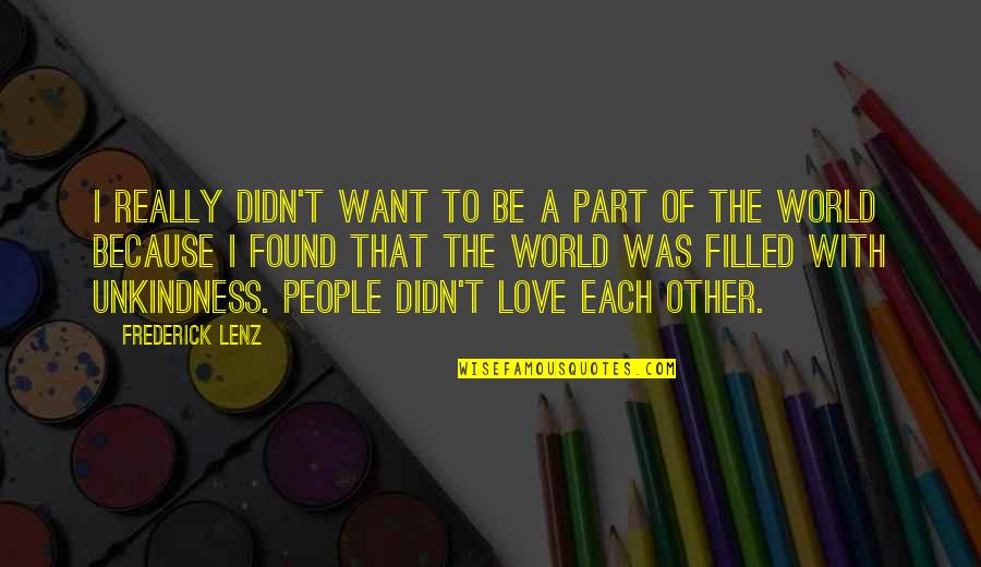 Filled With Love Quotes By Frederick Lenz: I really didn't want to be a part