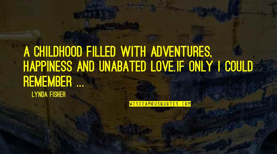 Filled With Love Quotes By Lynda Fisher: A childhood filled with adventures, happiness and unabated