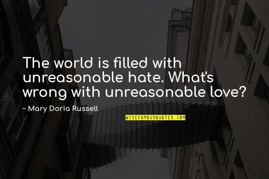 Filled With Love Quotes By Mary Doria Russell: The world is filled with unreasonable hate. What's