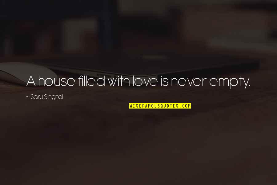Filled With Love Quotes By Saru Singhal: A house filled with love is never empty.