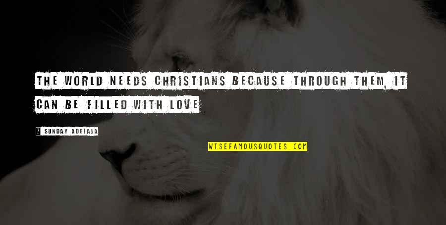 Filled With Love Quotes By Sunday Adelaja: The world needs Christians because through them, it