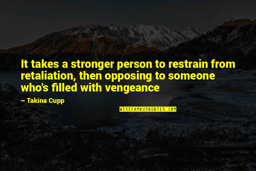 Filled With Love Quotes By Takina Cupp: It takes a stronger person to restrain from